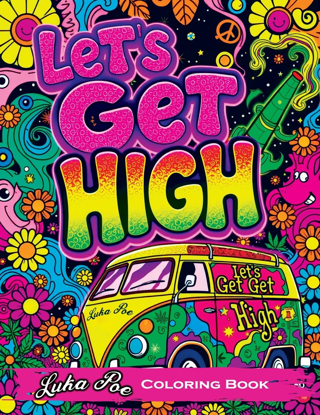 Lets Get High and Color: A Stoner's Coloring Book Adventure Featuring Trippy Art, Weed Themes, and Cartoon Characters - Unleash Your Creativity!