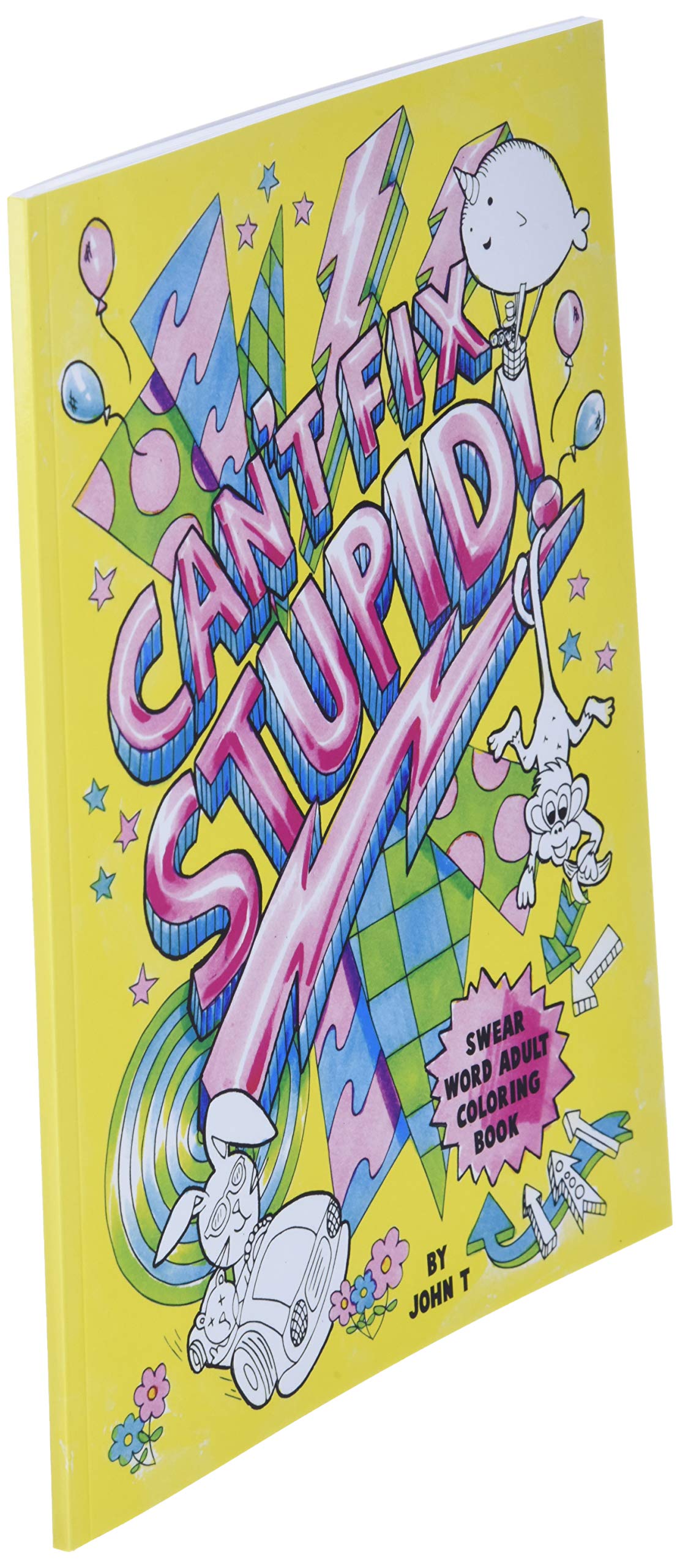 Can't Fix Stupid! Swear Word Adult Coloring Book: Calming and relaxing coloring patterns and designs created with stress and anxiety relief in mind.