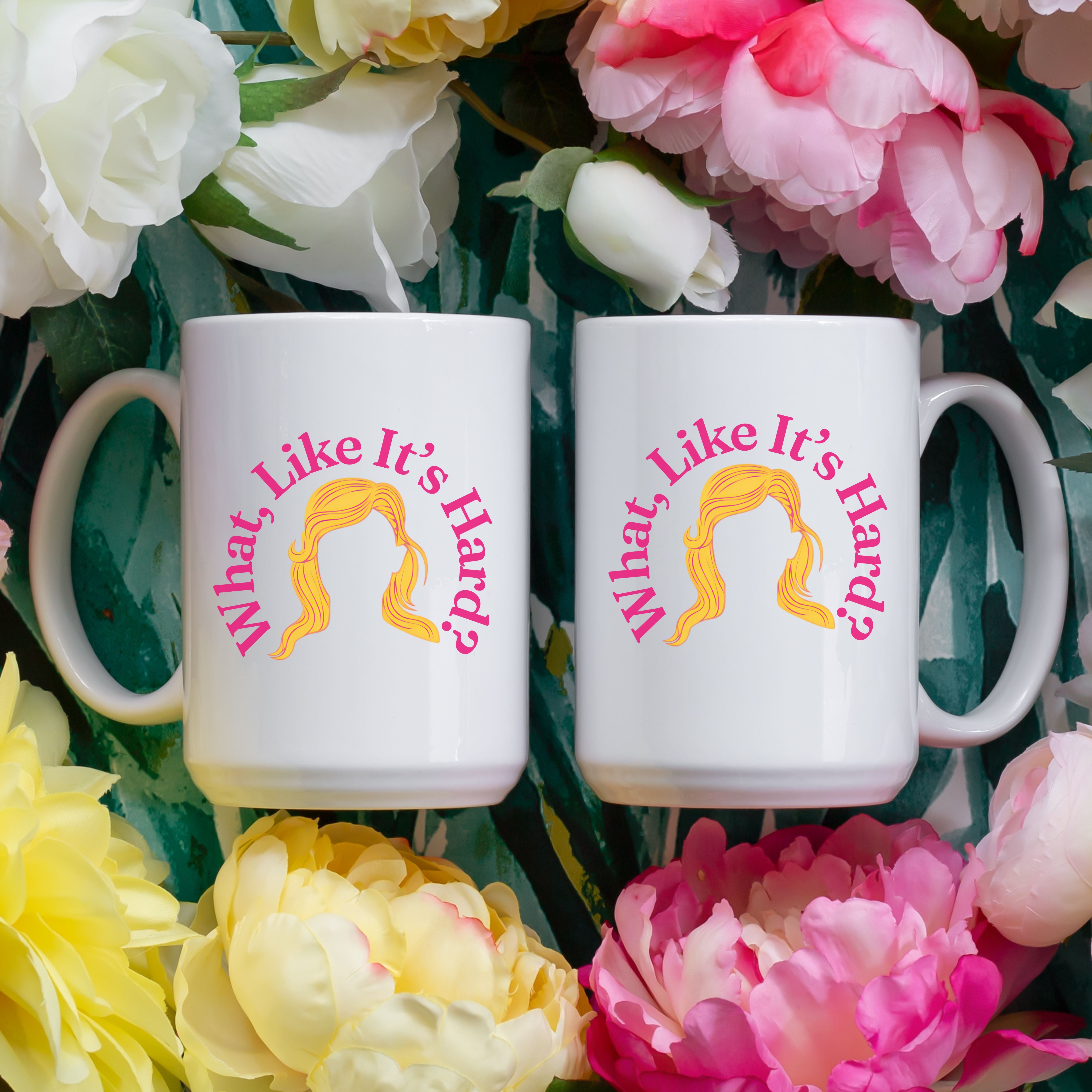 What Like It’s Hard Mug, Elle Woods Coffee Cup