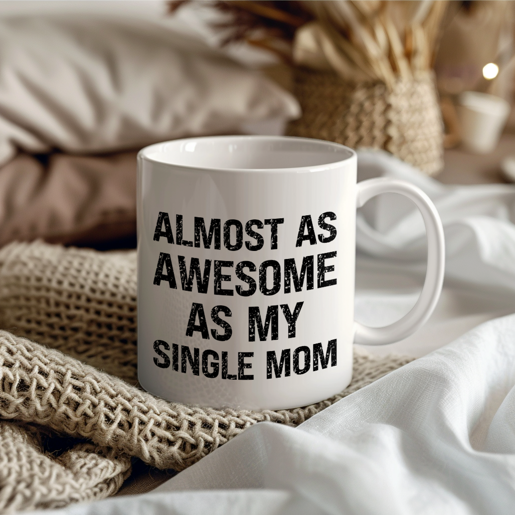 Funny Coffee Mug – Almost As Awesome As My Single Mom, 11oz or 15oz White Ceramic Coffee Mug, Gift for Single Mom, Family Gift