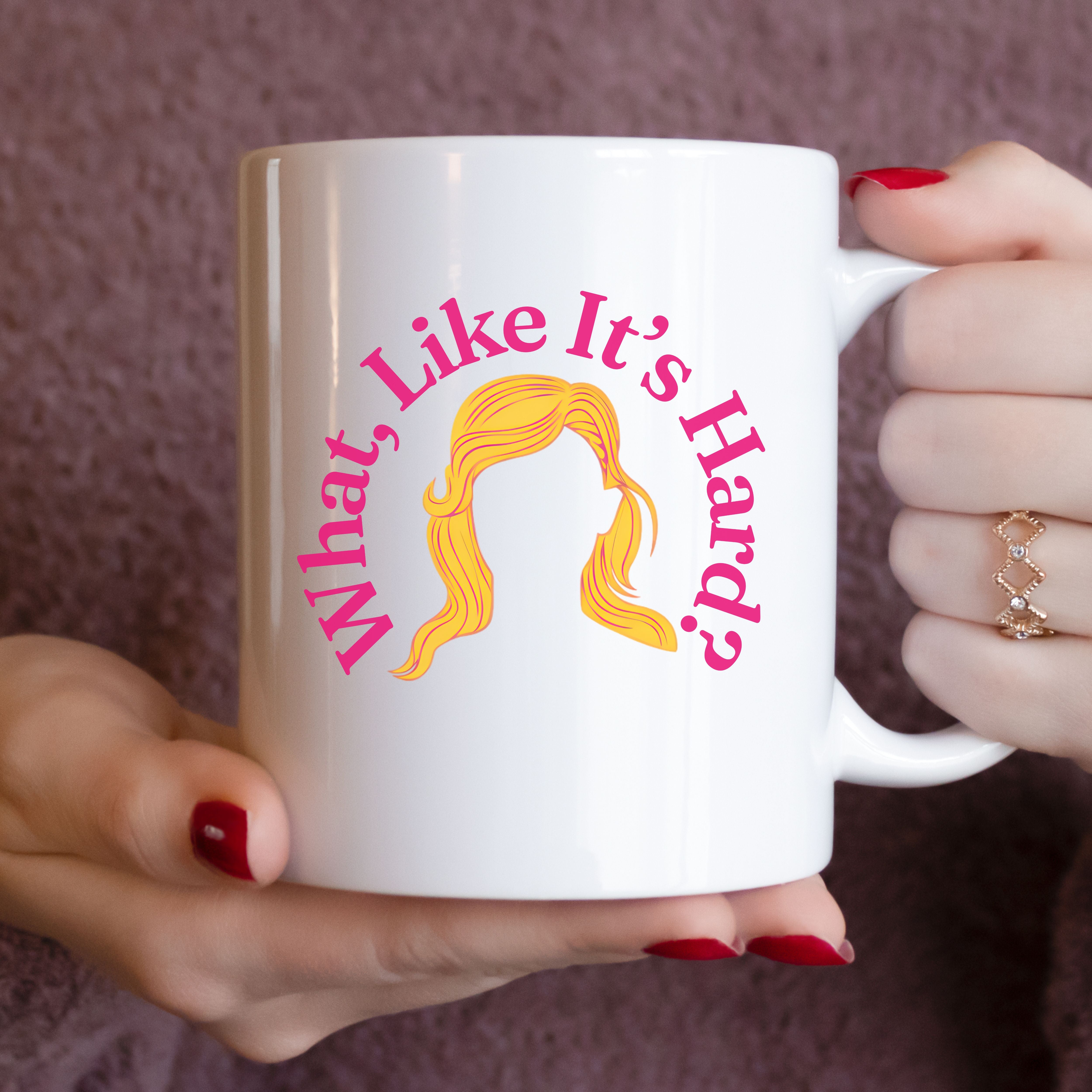 What Like It’s Hard Mug, Elle Woods Coffee Cup