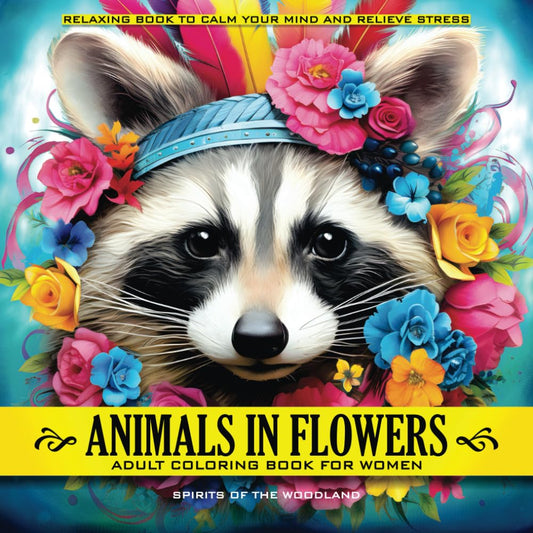 Animals in Flowers Adult Coloring Book for Women - Spirits of the Woodland: Relaxing Journey to Calm Your Mind and Relief Stress - Explore 50 ... of Nature (Animals in Flowers Coloring)