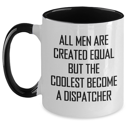 Funny Dispatcher Quotes Two Tone Coffee Mugs Gifts from Men to Dispatcher on Mother's Day, All Men Are Created Equal But The Coolest Become A Dispatcher, Unique Gifts for Dispatcher - Main