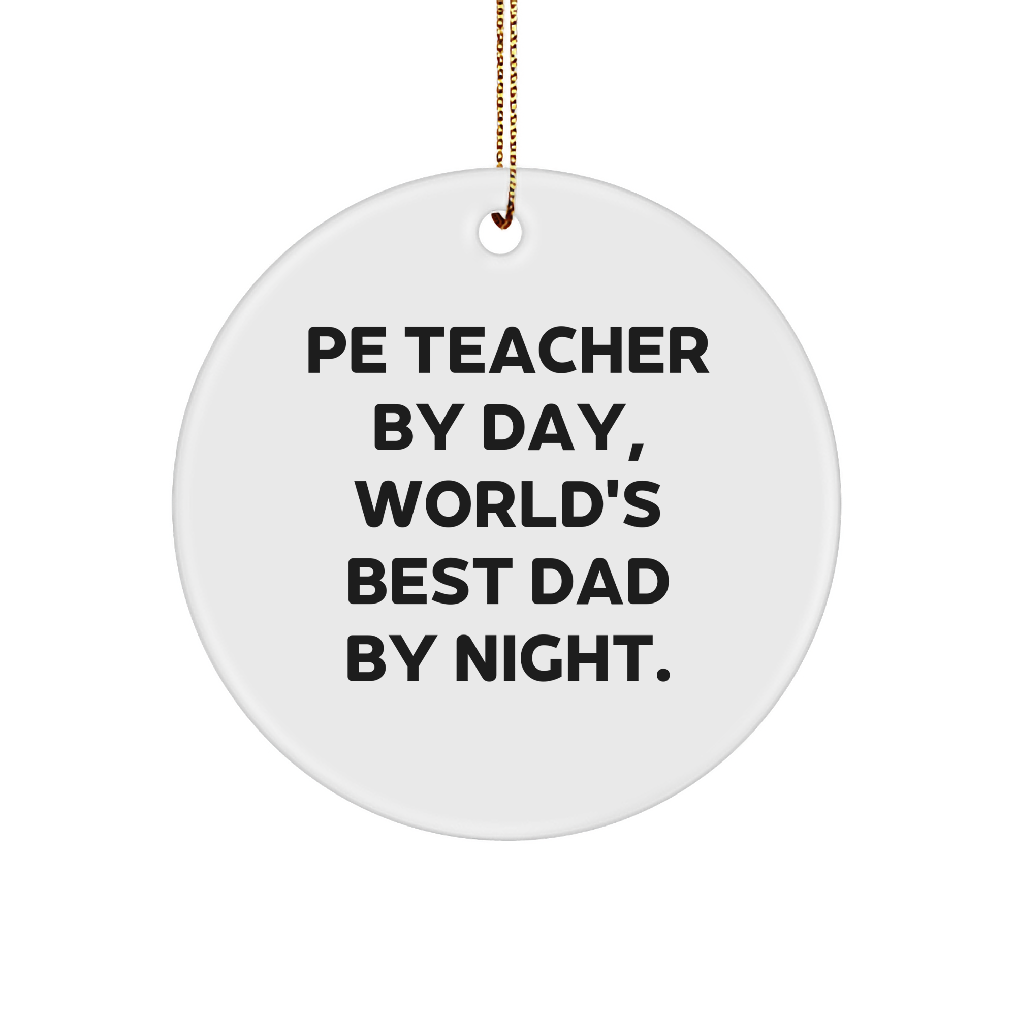 PE Teacher Gifts by Men, Funny Circle Ornament for Christmas, 'Pe Teacher By Day, World's Best Dad By Night.' Quote, White, 2.75" tall, 0.5 oz, MDF, Sublimation, Gold Cord