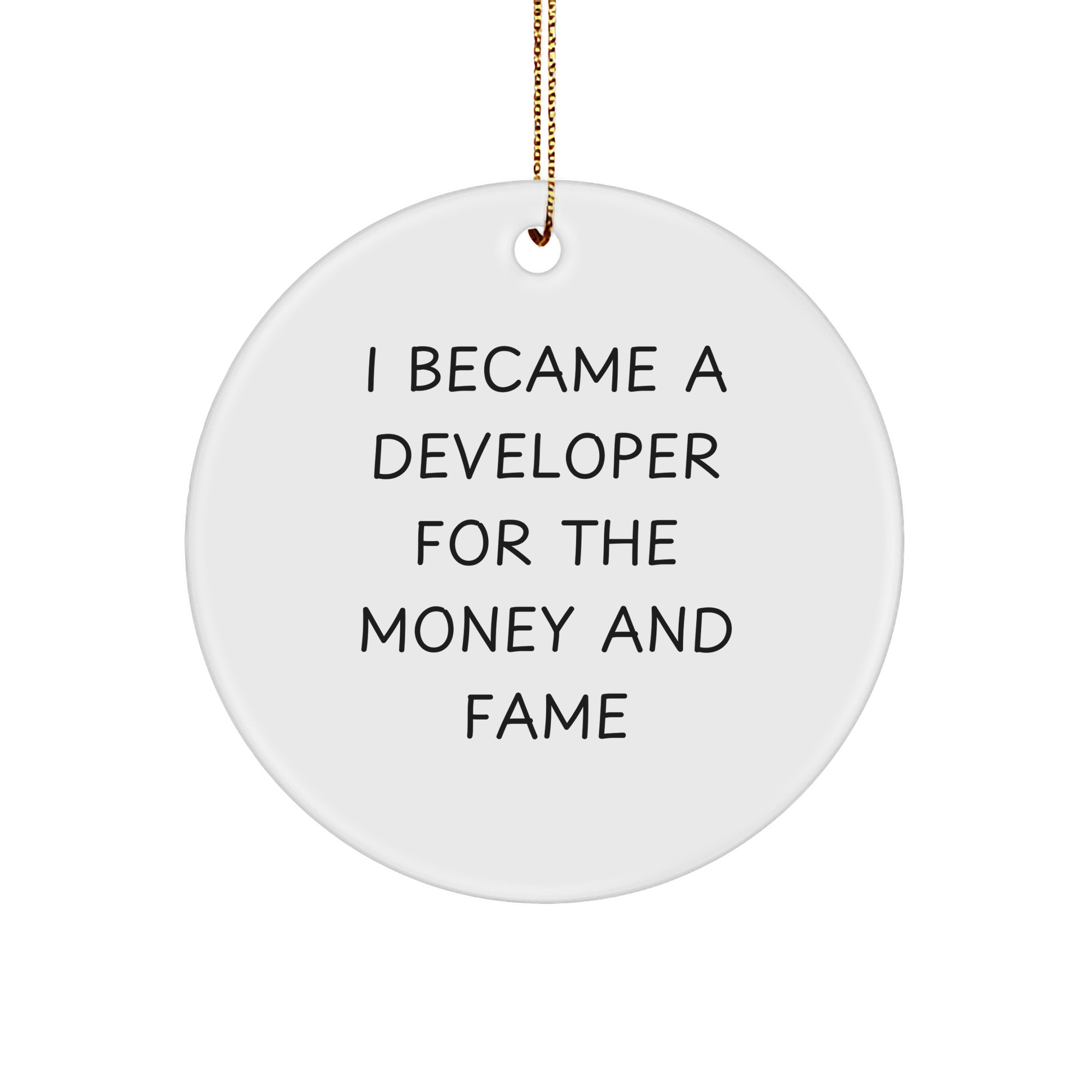 Gifts from Friends for Developers - I Became A Developer For The Money And Fame Circle Ornament, White, 2.75" tall - Perfect for Christmas Unique Gifts
