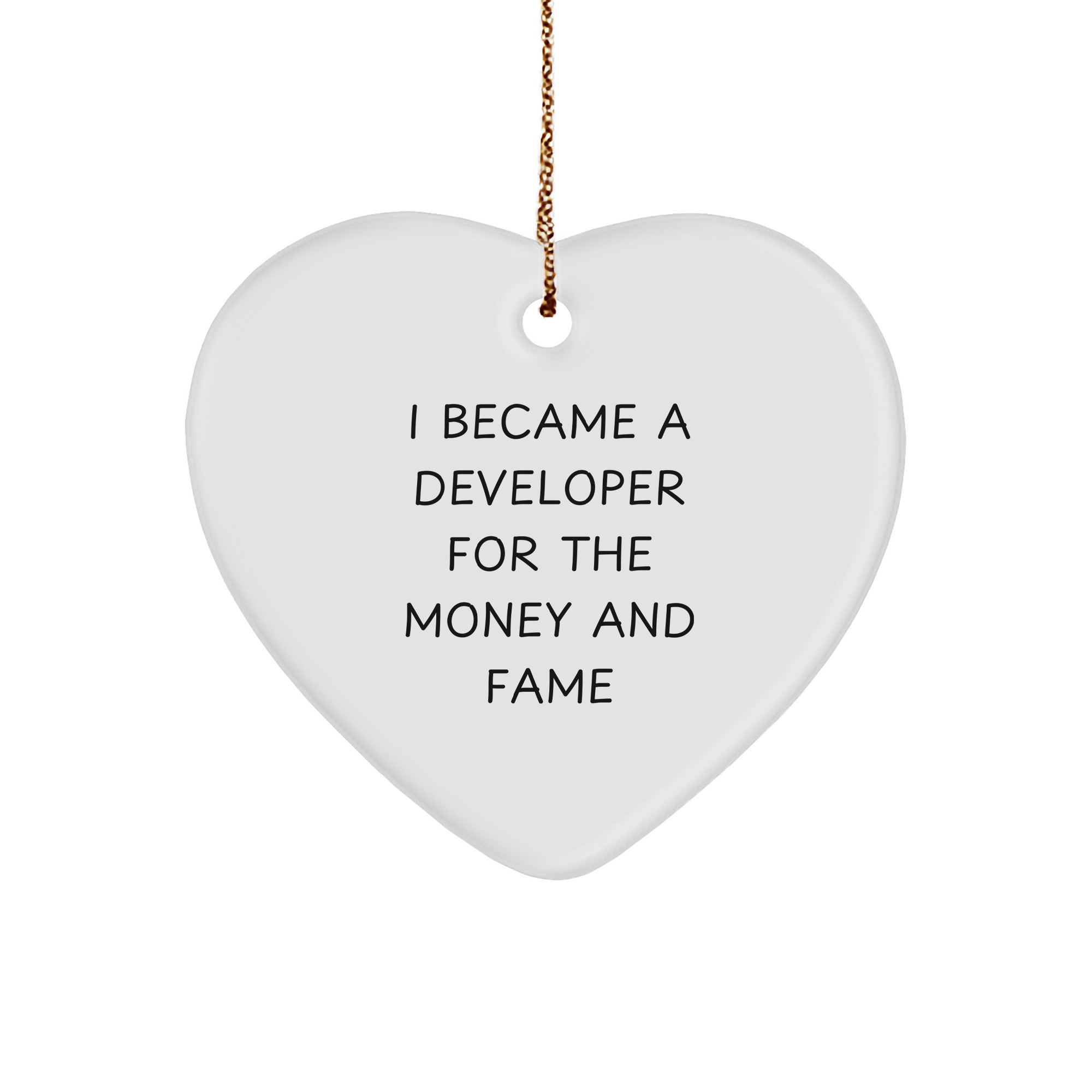 Funny Developer Gifts from Friends for Christmas - I Became A Developer For The Money And Fame Heart Ornament