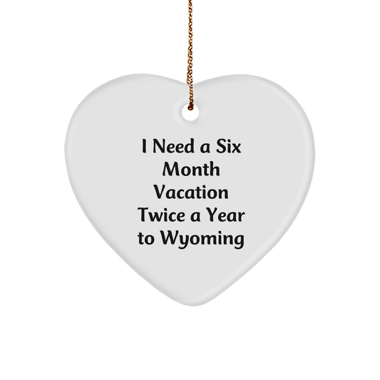 Wyoming Enthusiasts' Heartfelt Gift, 'I Need A Six Month Vacation Twice A Year To Wyoming', White Heart Ornament, Gifts from Family to Friends, for a Stress-Free Christmas - Image 1