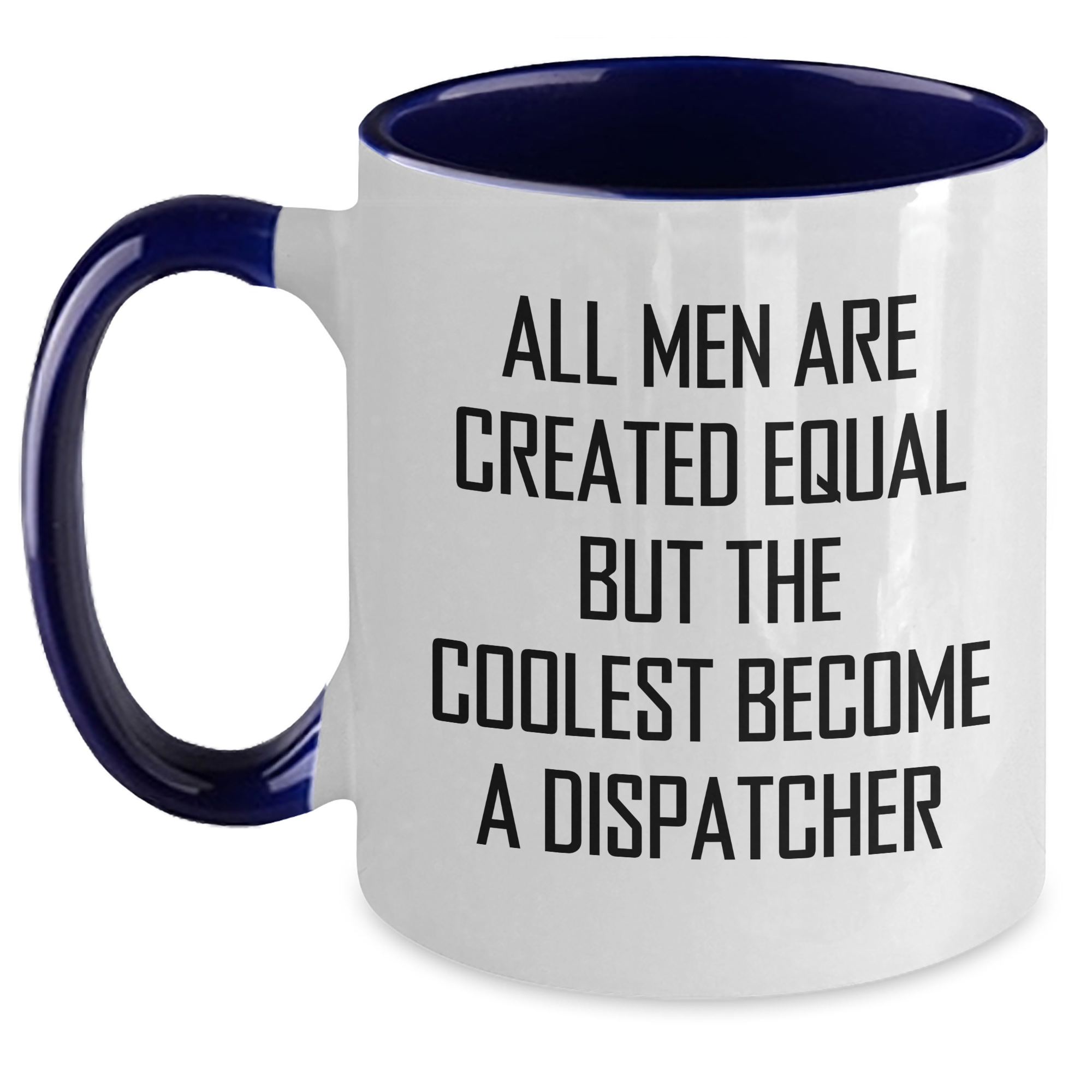 Funny Dispatcher Quotes Two Tone Coffee Mugs Gifts from Men to Dispatcher on Mother's Day, All Men Are Created Equal But The Coolest Become A Dispatcher, Unique Gifts for Dispatcher - Main