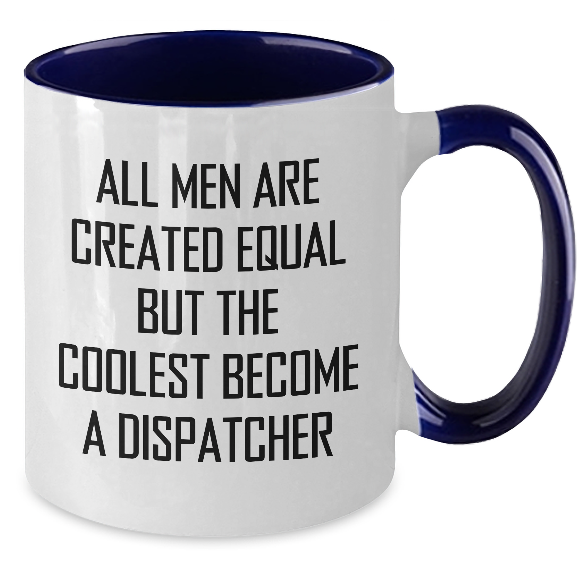 Funny Dispatcher Quotes Two Tone Coffee Mugs Gifts from Men to Dispatcher on Mother's Day, All Men Are Created Equal But The Coolest Become A Dispatcher, Unique Gifts for Dispatcher - Additional
