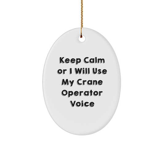 Funny Crane Operator Gifts - Keep Calm Or I Will Use My Crane Operator Voice Oval Ornament, Gifts from Men to Crane Operator Friends, Perfect for Christmas - Image 1