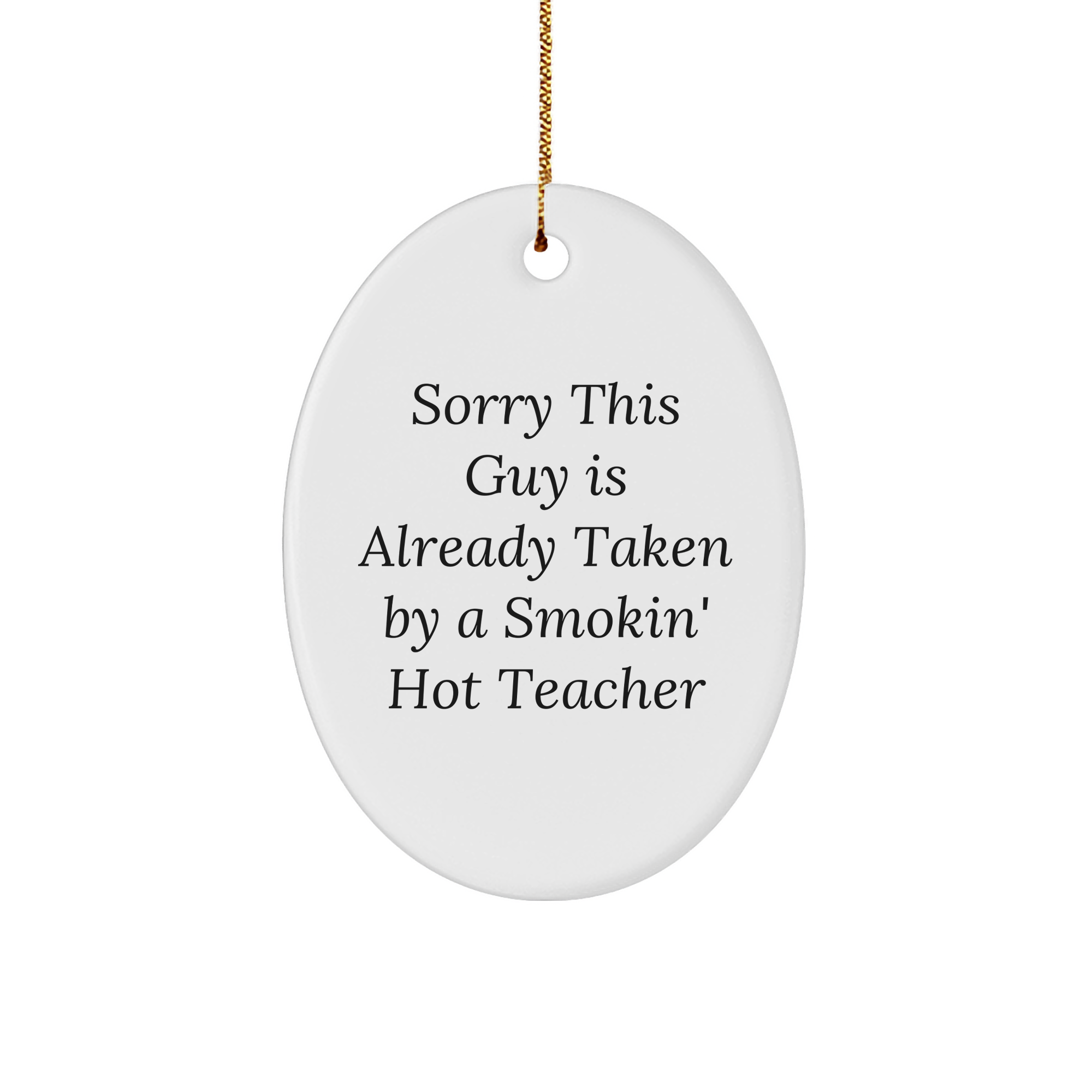 Funny Teacher Gifts, Sorry This Guy Is Already Taken By A Smokin' Hot Teacher Oval Ornament, Gifts from Men, Unique Christmas Unique Gifts for Teacher