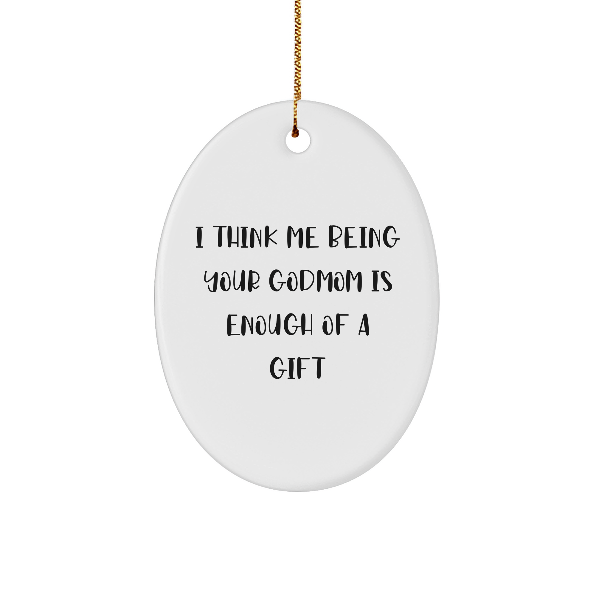 Gifts from Men to Godmom, Oval Ornament, 'I Think Me Being Your Godmom Is Enough Of A Gift' Funny Quote, Christmas Unique Gifts