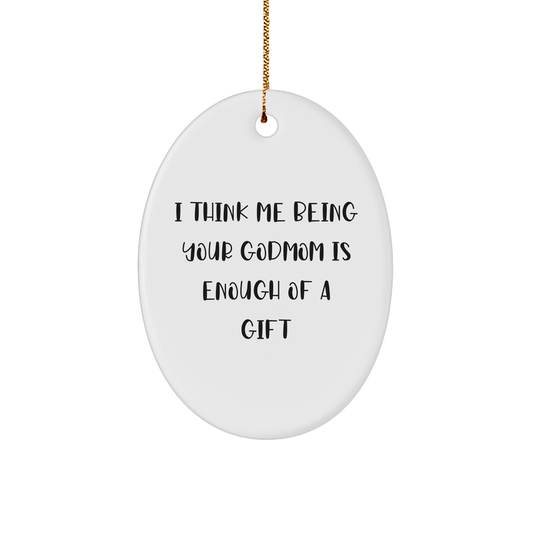 Gifts from Men to Godmom, Oval Ornament, 'I Think Me Being Your Godmom Is Enough Of A Gift' Funny Quote, Christmas Unique Gifts - Image 1