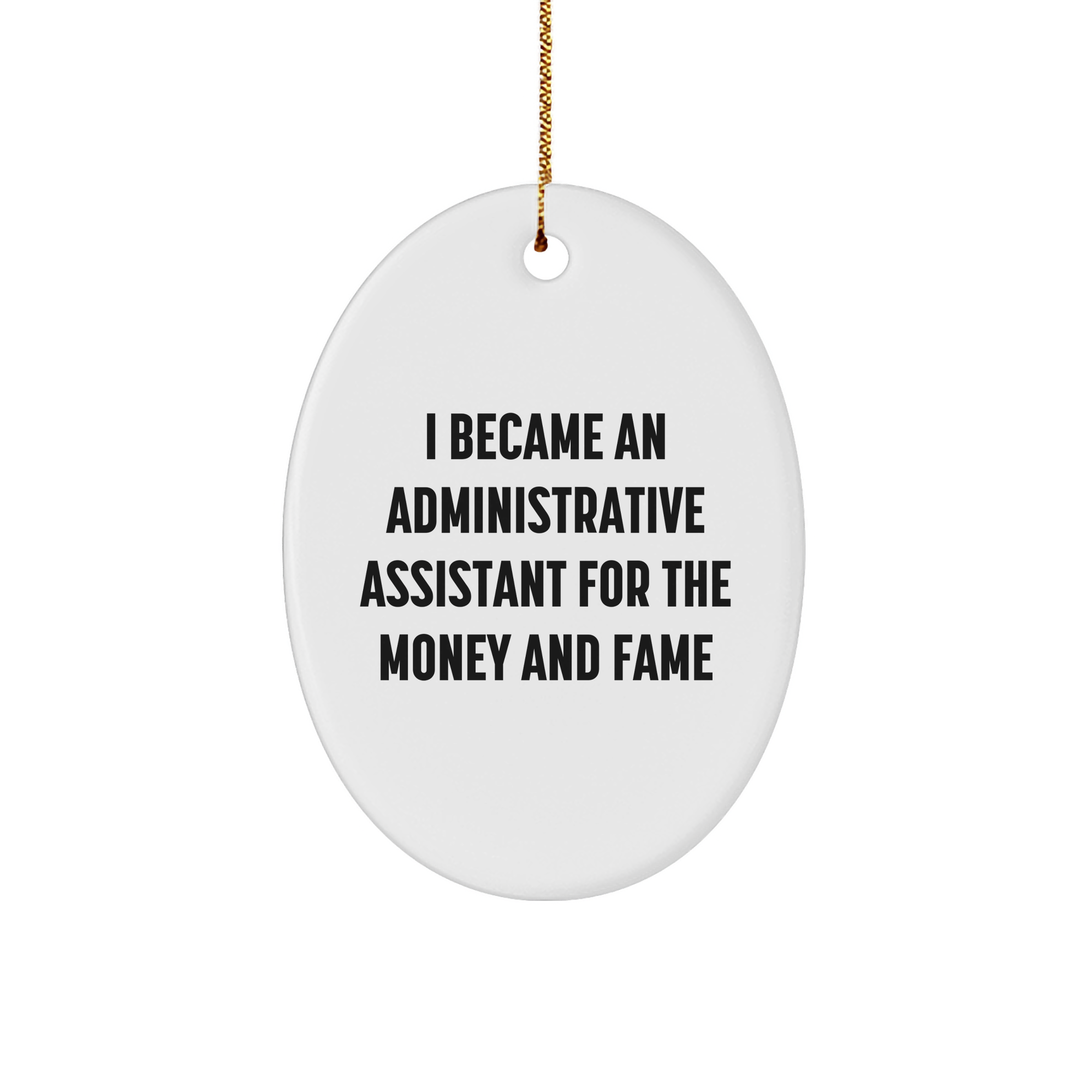 Administrative Assistant Gifts for Men, Women, Coworkers - Oval Ornament for I Became an Administrative Assistant for the Money and Fame - Christmas Unique Gifts from Friends and Family