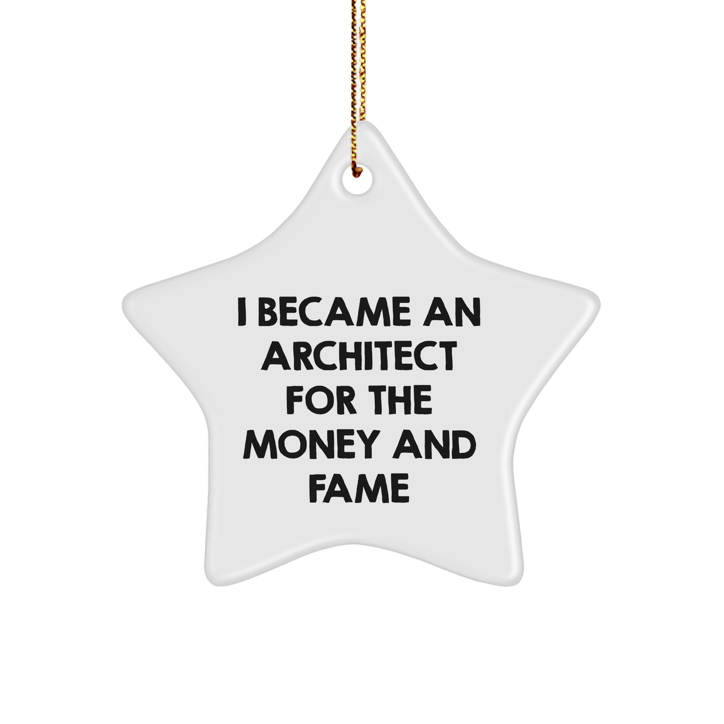 Architect Star Ornament Gifts from Friends for Christmas - I Became An Architect For The Money And Fame - Image 1