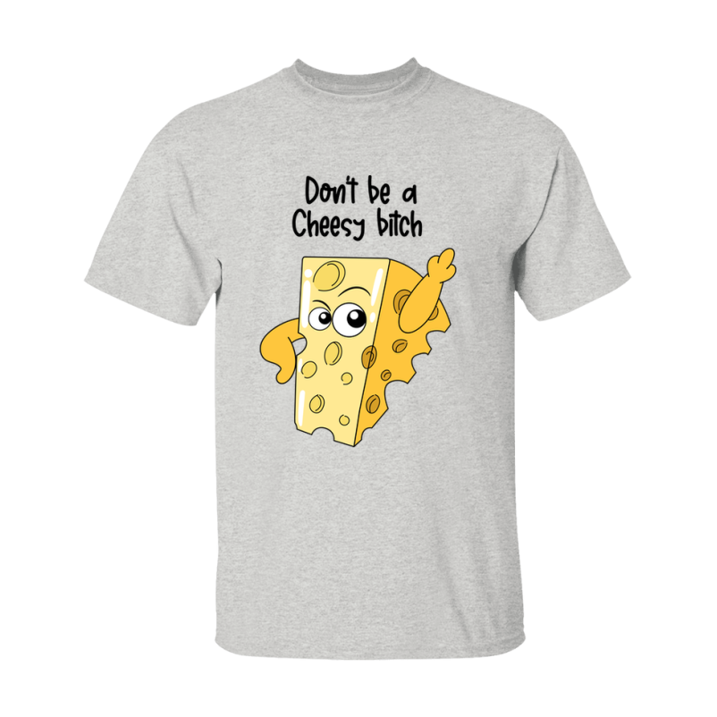 Don't Be A Cheesy Bitch Shirt