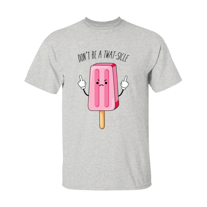 Don't Be A Twat Sicle Shirt