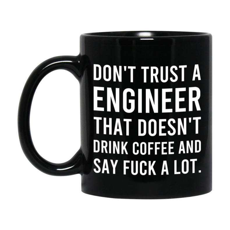 Funny Coffee Mug – Don't Trust A Engineer That Doesn't Drink Coffee, 11oz or 15oz Black Ceramic Mug, Novelty Gift for Engineer