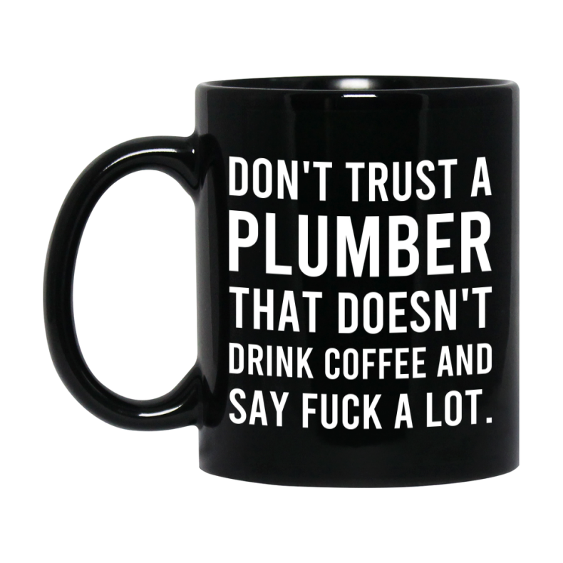 Funny Coffee Mug – Don't Trust A Plumber That Doesn't Drink Coffee, 11oz or 15oz Black Ceramic Mug, Novelty Gift for Plumber