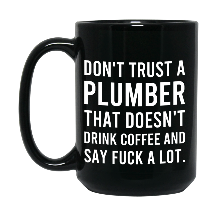 Funny Coffee Mug – Don't Trust A Plumber That Doesn't Drink Coffee, 11oz or 15oz Black Ceramic Mug, Novelty Gift for Plumber