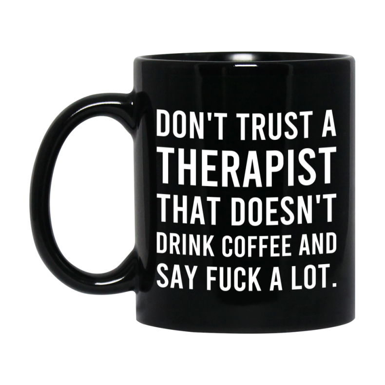 Funny Coffee Mug – Don't Trust A Therapist That Doesn't Drink Coffee, 11oz or 15oz Black Ceramic Mug, Novelty Gift for Therapist