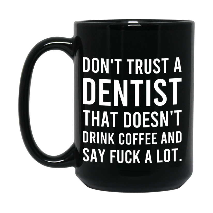 Funny Coffee Mug – Don't Trust A Dentist That Doesn't Drink Coffee, 11oz or 15oz Black Ceramic Mug, Novelty Gift for Dentist
