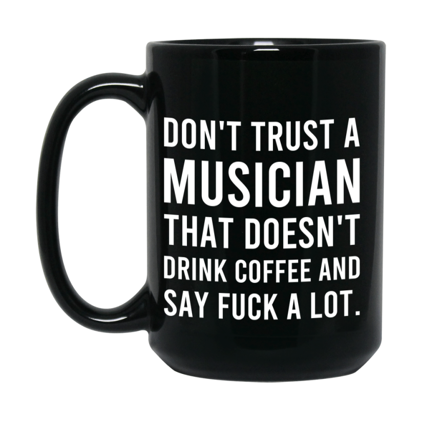 Funny Coffee Mug – Don't Trust A Musician That Doesn't Drink Coffee, 11oz or 15oz Black Ceramic Mug, Novelty Gift for Musician