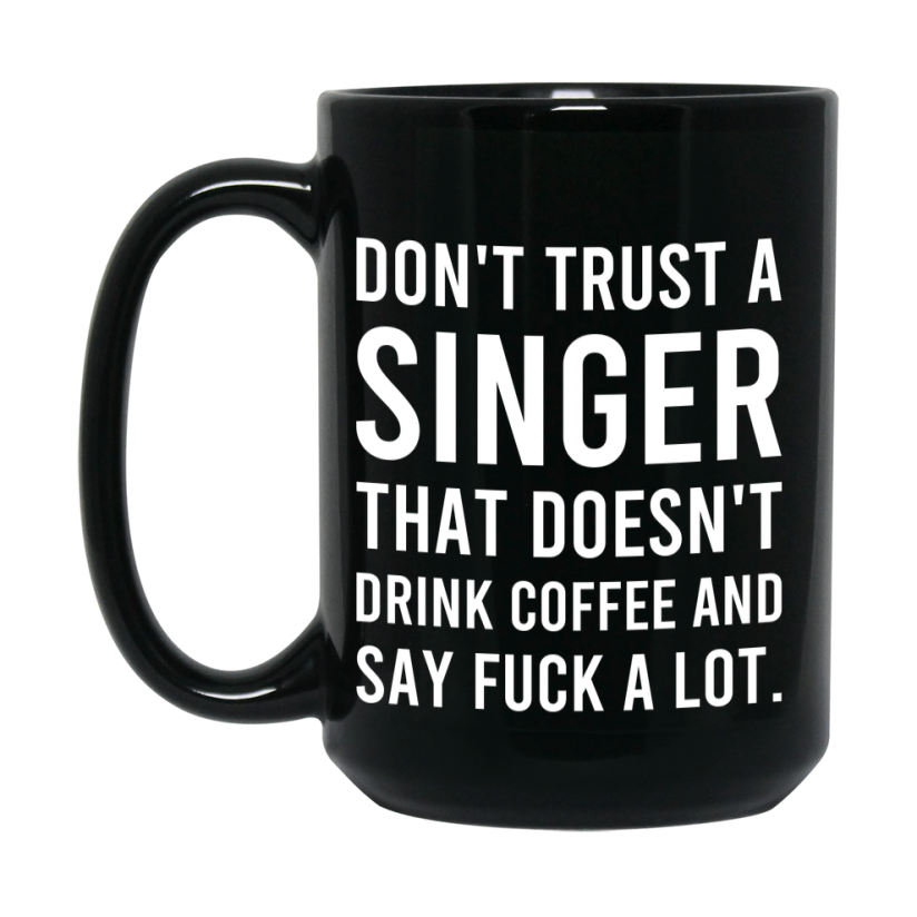 Funny Coffee Mug – Don't Trust A Singer That Doesn't Drink Coffee, 11oz or 15oz Black Ceramic Mug, Novelty Gift for Singer