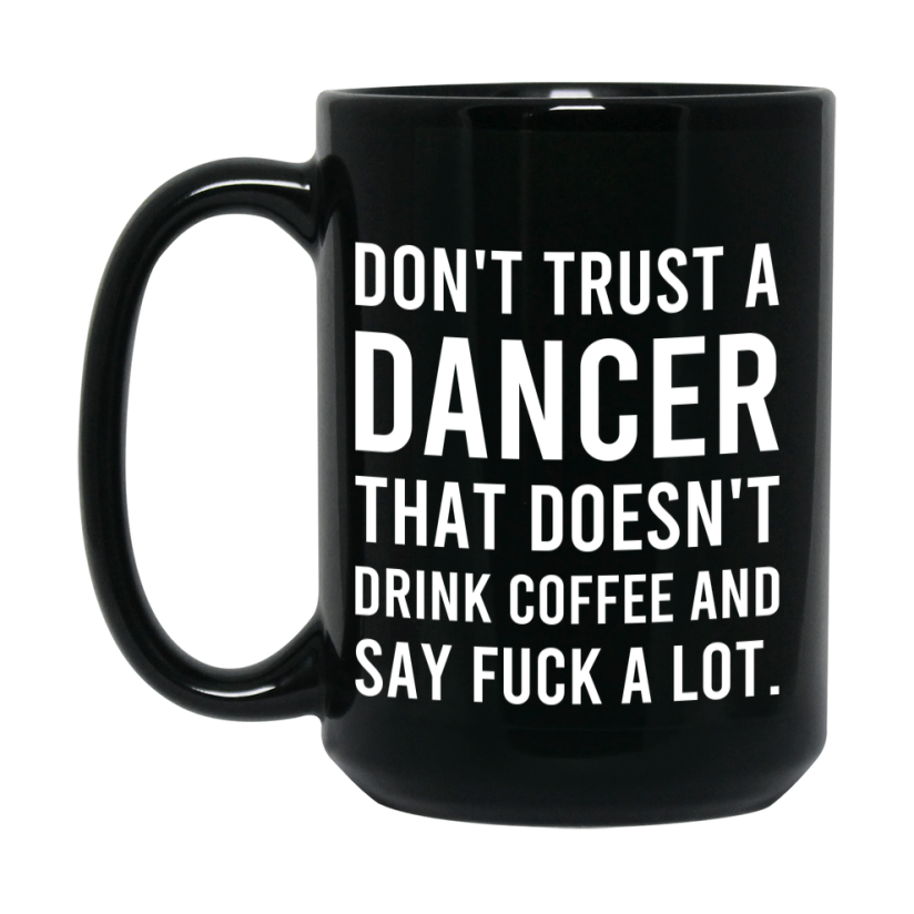 Funny Coffee Mug – Don't Trust A Dancer That Doesn't Drink Coffee, 11oz or 15oz Black Ceramic Mug, Novelty Gift for Dancer
