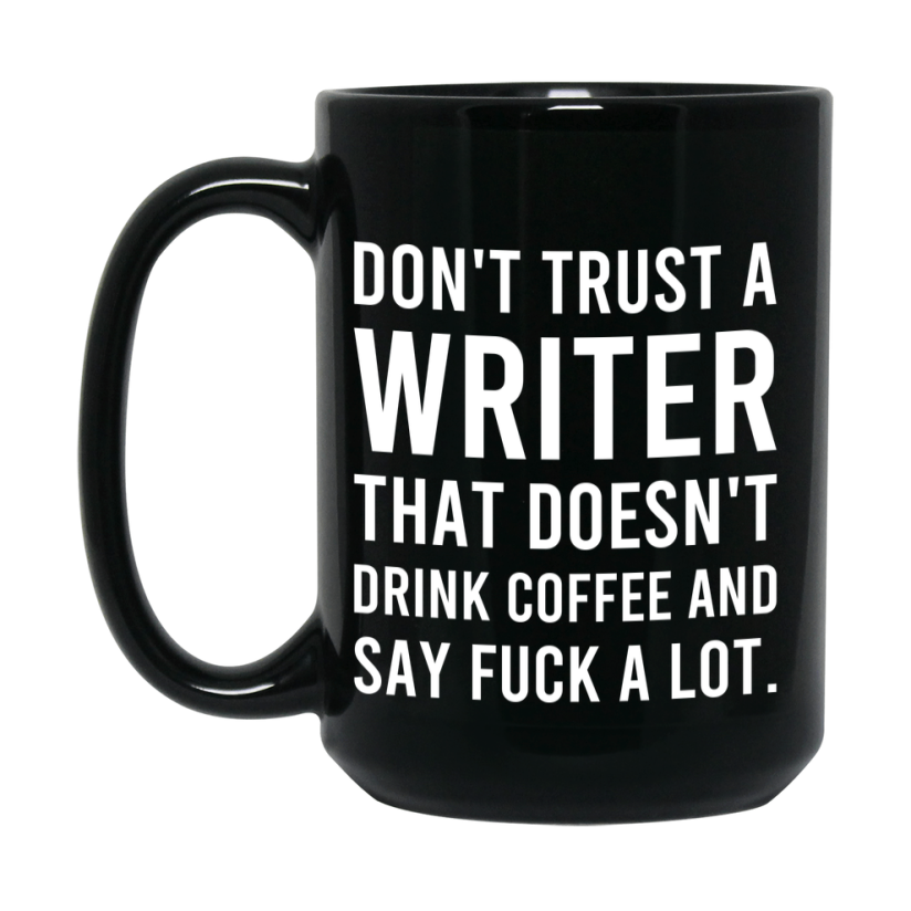 Funny Coffee Mug – Don't Trust A Writer That Doesn't Drink Coffee, 11oz or 15oz Black Ceramic Mug, Novelty Gift for Writer