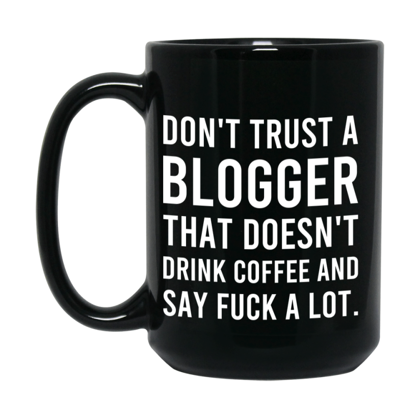 Funny Coffee Mug – Don't Trust A Blogger That Doesn't Drink Coffee, 11oz or 15oz Black Ceramic Mug, Novelty Gift for Blogger