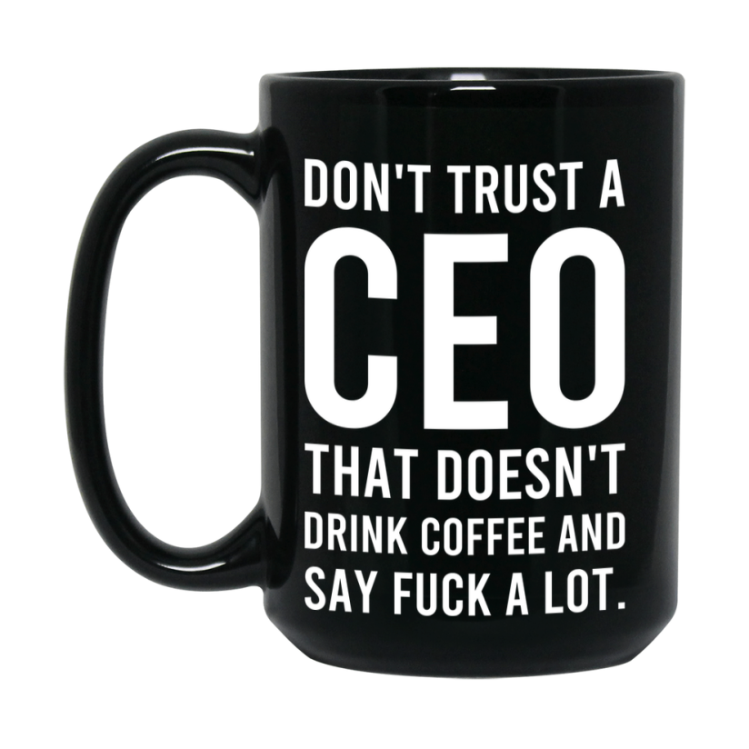 Funny Coffee Mug – Don't Trust A Ceo That Doesn't Drink Coffee, 11oz or 15oz Black Ceramic Mug, Novelty Gift for Ceo