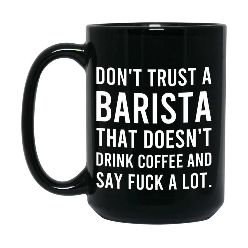 Funny Coffee Mug – Don't Trust A Barista That Doesn't Drink Coffee, 11oz or 15oz Black Ceramic Mug, Novelty Gift for Barista