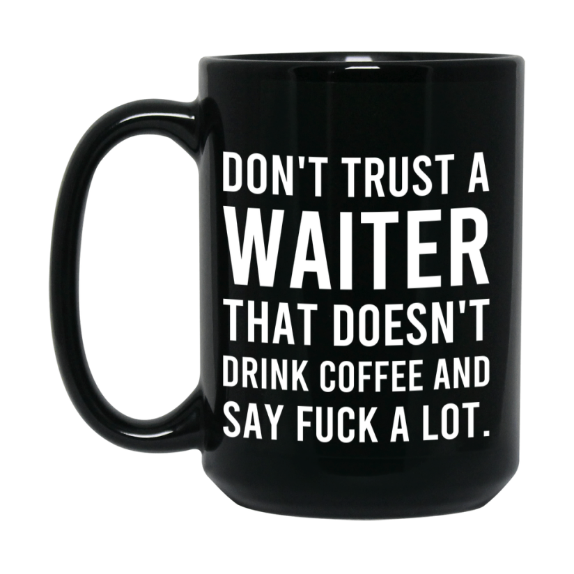 Funny Coffee Mug – Don't Trust A Waiter That Doesn't Drink Coffee, 11oz or 15oz Black Ceramic Mug, Novelty Gift for Waiter