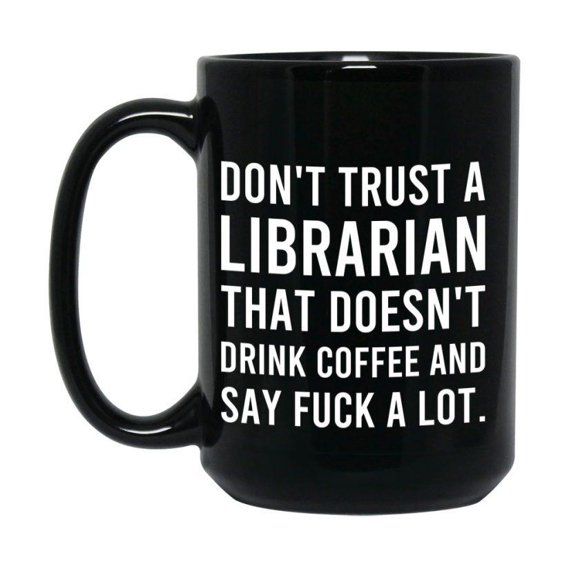 Funny Coffee Mug – Don't Trust A Librarian That Doesn't Drink Coffee, 11oz or 15oz Black Ceramic Mug, Novelty Gift for Librarian
