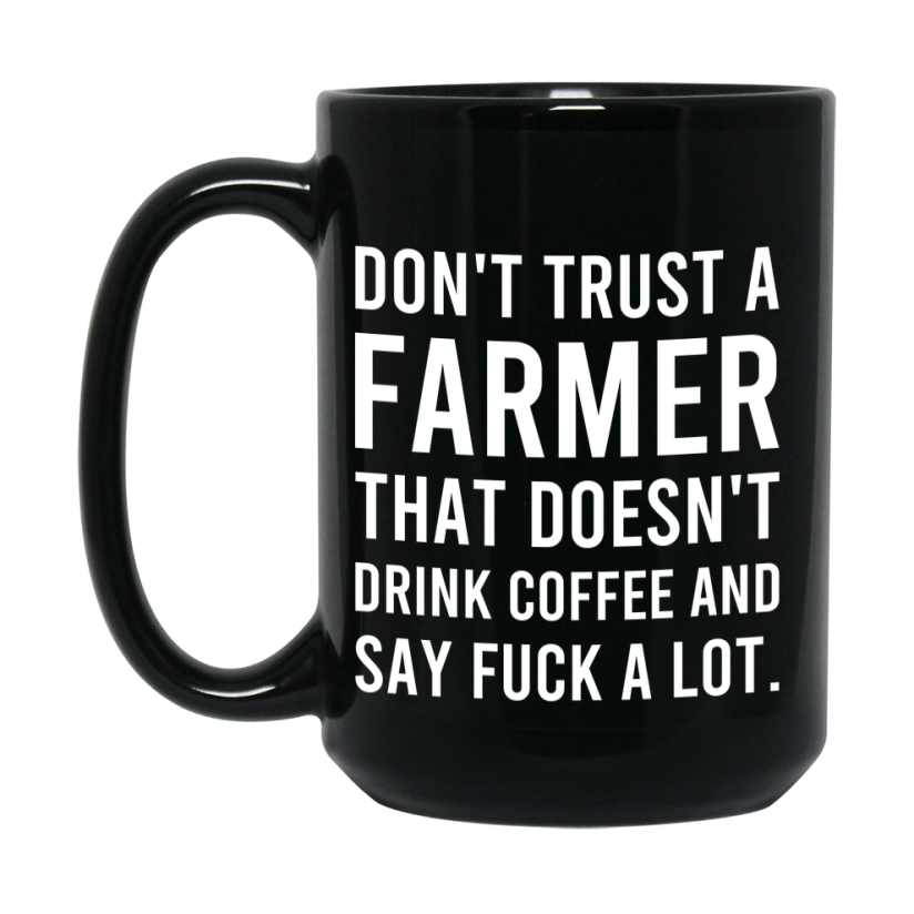 Funny Coffee Mug – Don't Trust A Farmer That Doesn't Drink Coffee, 11oz or 15oz Black Ceramic Mug, Novelty Gift for Farmer