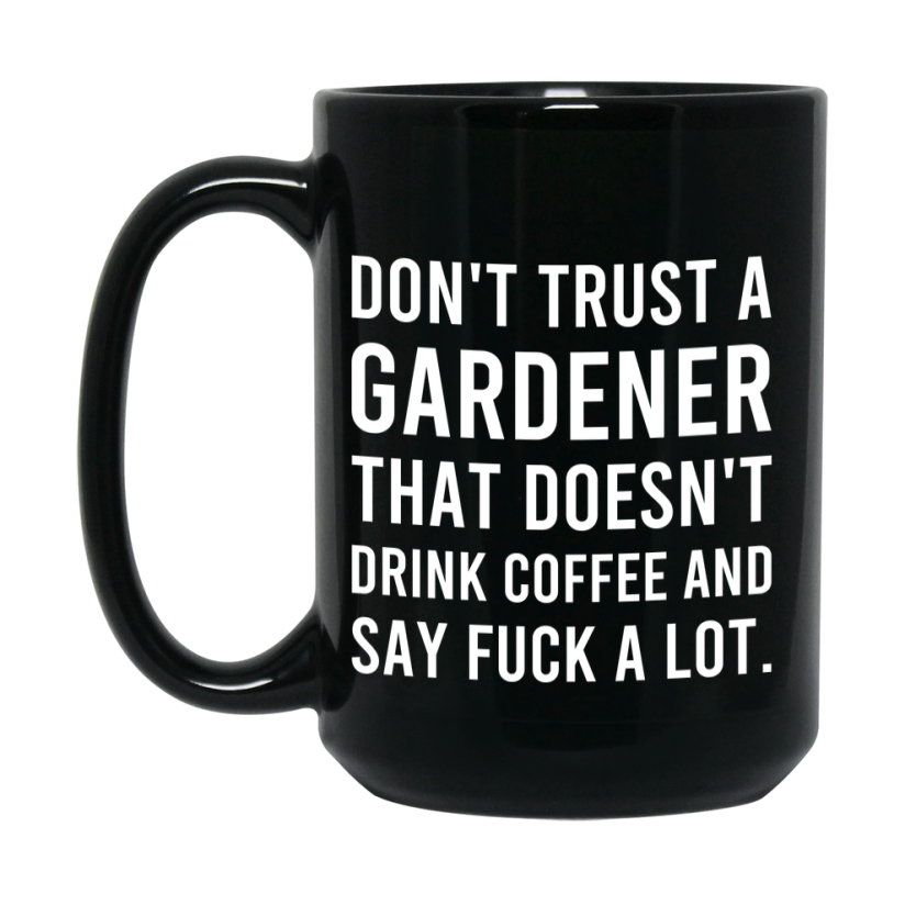 Funny Coffee Mug – Don't Trust A Gardener That Doesn't Drink Coffee, 11oz or 15oz Black Ceramic Mug, Novelty Gift for Gardener