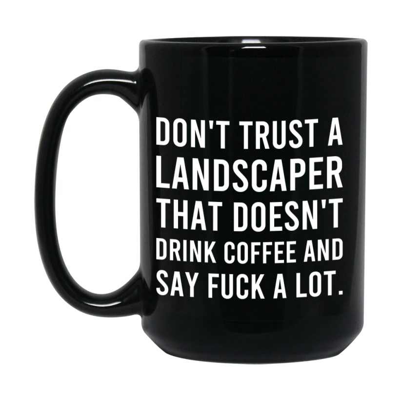 Funny Coffee Mug – Don't Trust A Landscaper That Doesn't Drink Coffee, 11oz or 15oz Black Ceramic Mug, Novelty Gift for Landscaper
