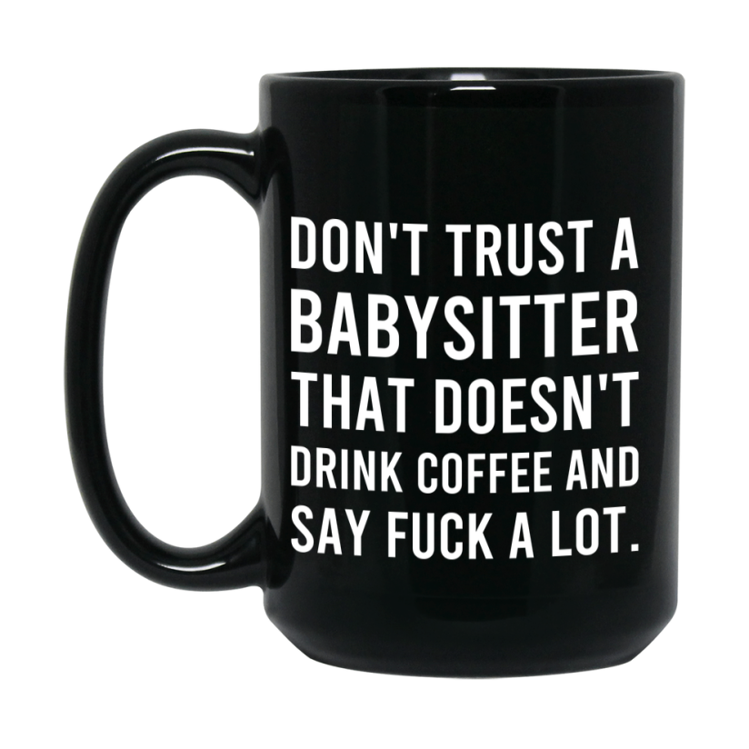 Funny Coffee Mug – Don't Trust A Babysitter That Doesn't Drink Coffee, 11oz or 15oz Black Ceramic Mug, Novelty Gift for Babysitter