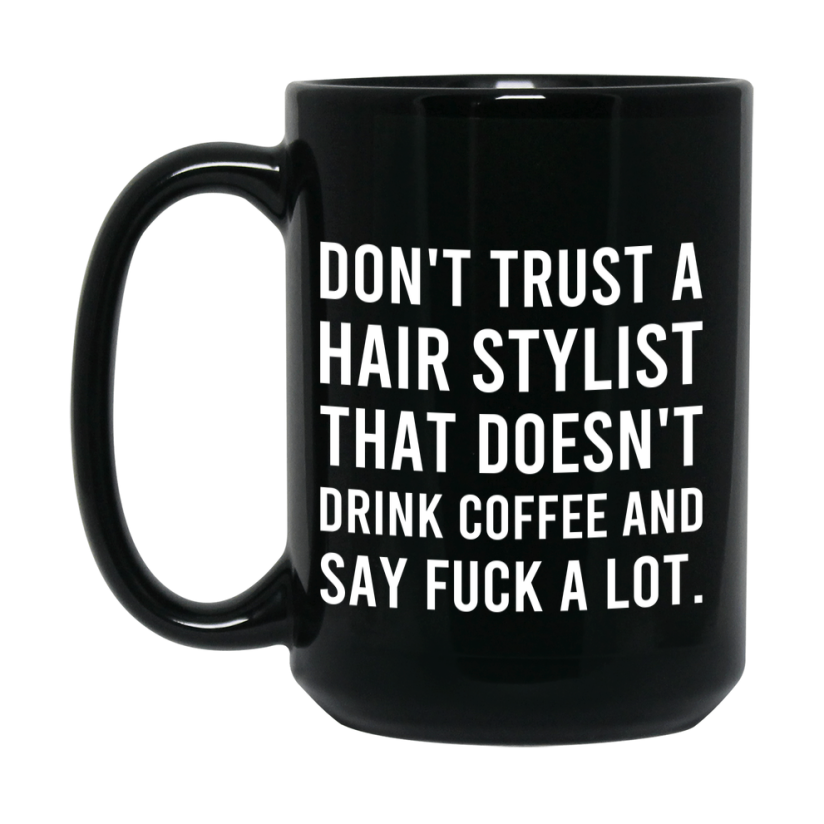 Funny Coffee Mug – Don't Trust A Hair Stylist That Doesn't Drink Coffee, 11oz or 15oz Black Ceramic Mug, Novelty Gift for Hair Stylist