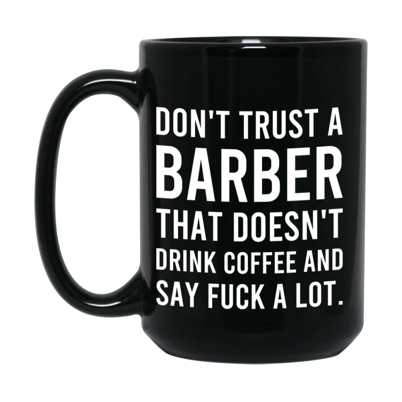 Funny Coffee Mug – Don't Trust A Barber That Doesn't Drink Coffee, 11oz or 15oz Black Ceramic Mug, Novelty Gift for Barber