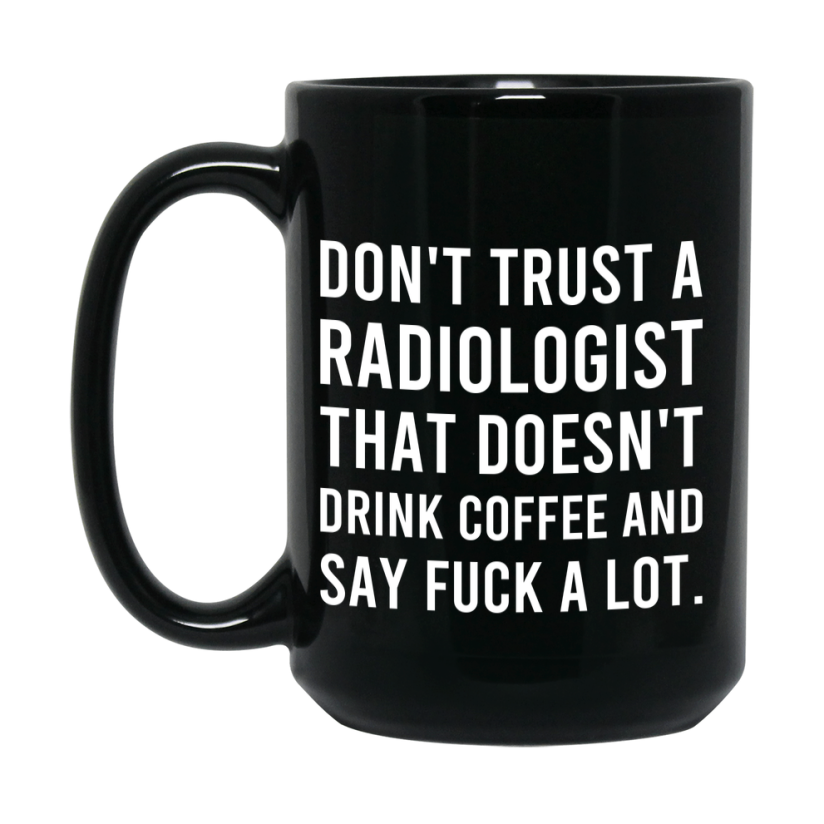 Funny Coffee Mug – Don't Trust A Radiologist That Doesn't Drink Coffee, 11oz or 15oz Black Ceramic Mug, Novelty Gift for Radiologist