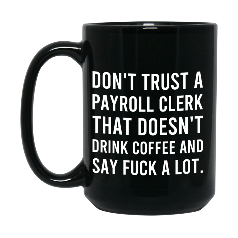 Funny Coffee Mug – Don't Trust A Payroll Clerk That Doesn't Drink Coffee, 11oz or 15oz Black Ceramic Mug, Novelty Gift for Payroll Clerk