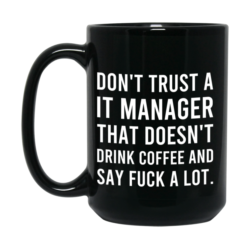 Funny Coffee Mug – Don't Trust A It Manager That Doesn't Drink Coffee, 11oz or 15oz Black Ceramic Mug, Novelty Gift for It Manager