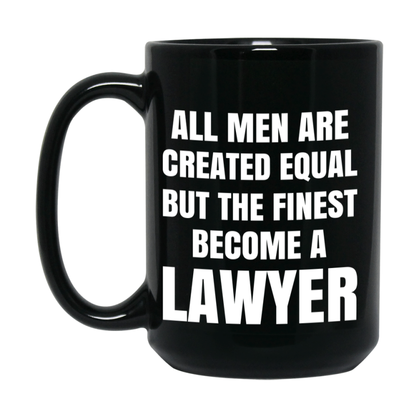 Funny Black Coffee Mug | "All Men Are Created Equal But The Finest Become A Lawyer