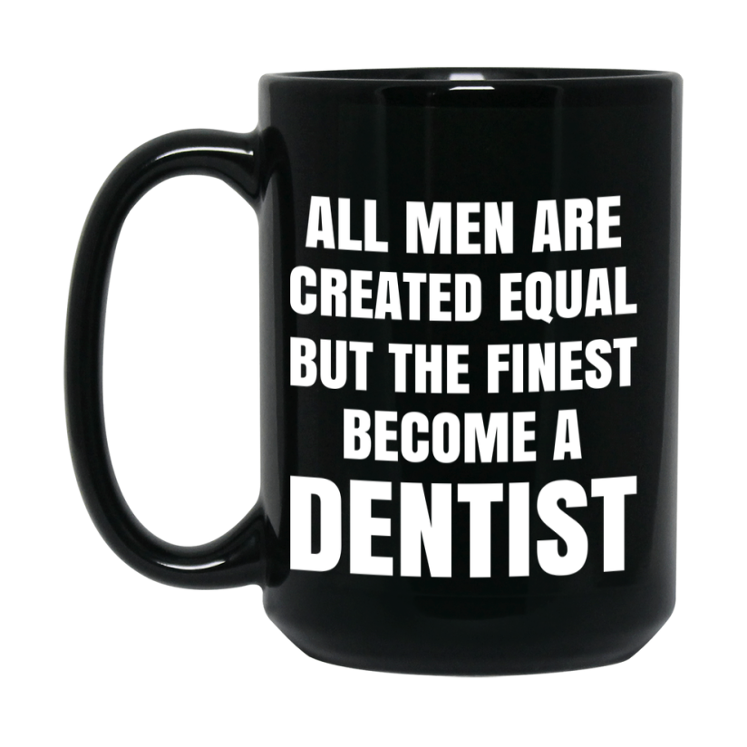 Funny Black Coffee Mug | "All Men Are Created Equal But The Finest Become A Dentist