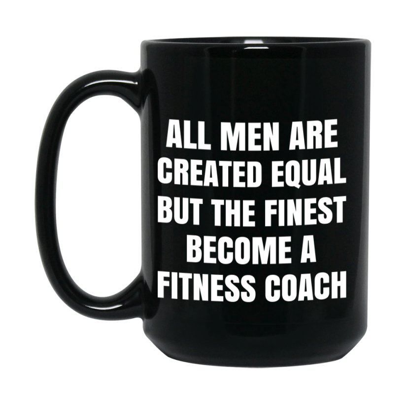 Funny Black Coffee Mug | "All Men Are Created Equal But The Finest Become A Fitness Coach