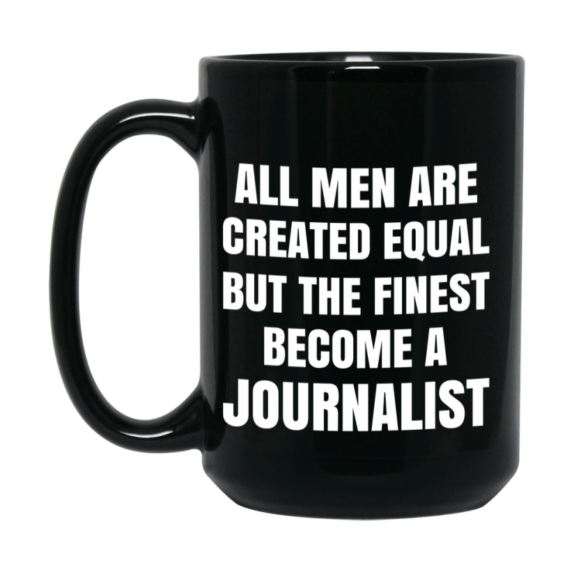 Funny Black Coffee Mug | "All Men Are Created Equal But The Finest Become A Journalist
