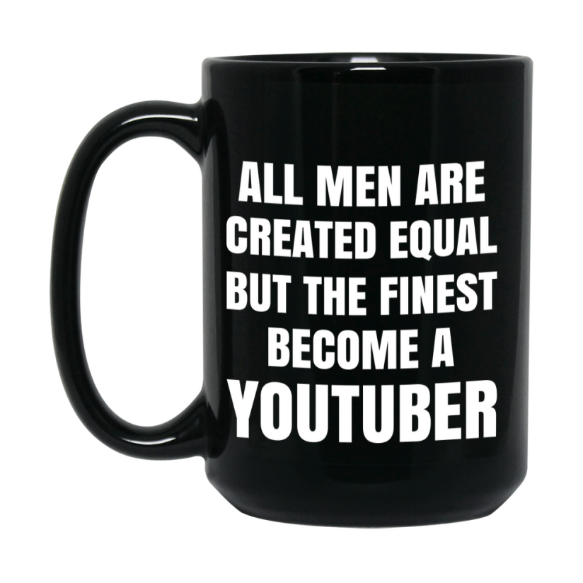 Funny Black Coffee Mug | "All Men Are Created Equal But The Finest Become A Youtuber