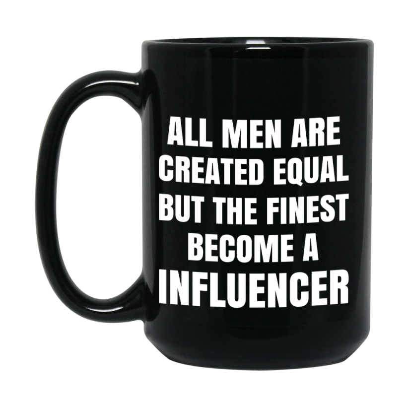 Funny Black Coffee Mug | "All Men Are Created Equal But The Finest Become A Influencer
